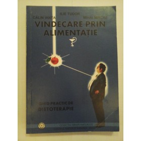VINDECARE  PRIN  ALIMENTATIE  -  Ilie TUDOR;  Calin  IANTA;  Mihai  MINOIU